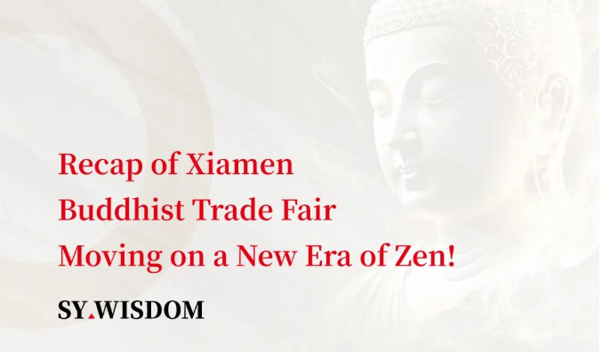 Recap of Xmn Buddhist Trade Fair |Moving on a New Era of Zen!